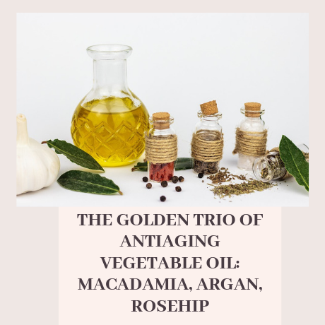 THE GOLDEN TRIO OF ANTIAGING VEGETABLE OIL: MACADAMIA, ARGAN, ROSEHIP